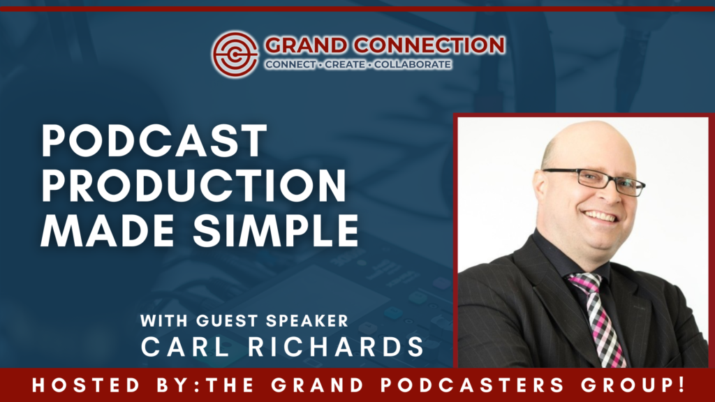 Podcast Production Made Simple With Carl Richards Hosted by The Grand Podcaster’s Group | April 11, 2023