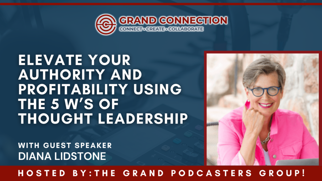 Elevate Your Authority and Profitability Using the 5 W’s of THOUGHT LEADERSHIP with the Grand Podcasters Group | August 8, 2023