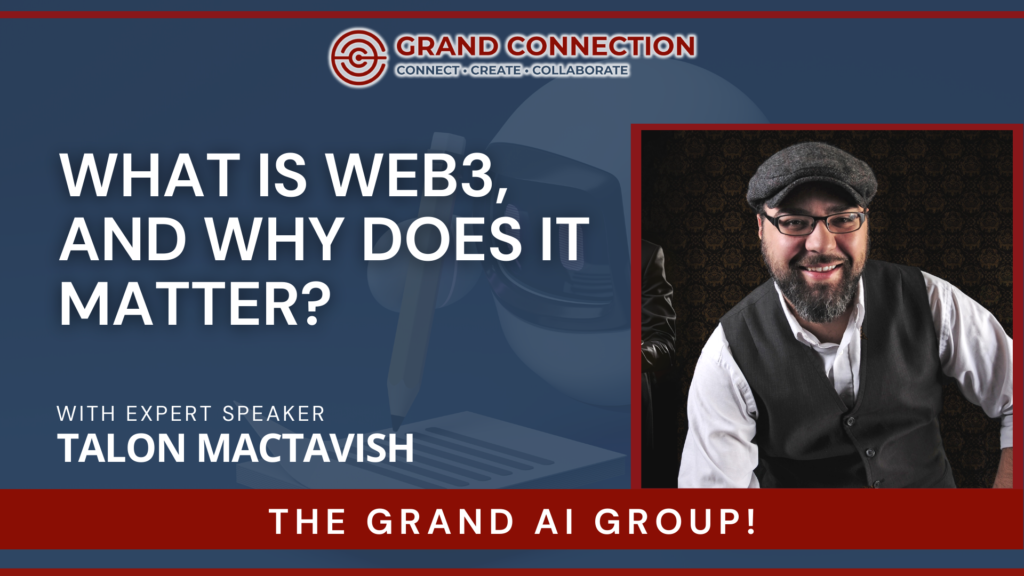 What is Web3, and Why Does it Matter? With Talon MacTavish at The Grand AI Group | February 8, 2024