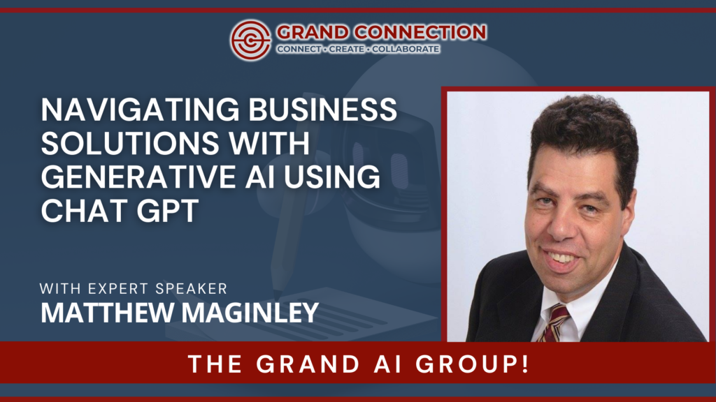 Navigating Business Solutions with Generative AI Using Chat GPT With Matthew Maginley at The Grand AI Group | Mar 14, 2024