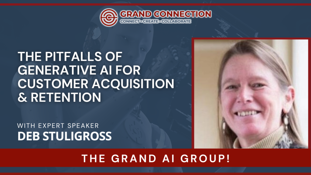 The Pitfalls of Generative AI for Customer Acquisition & Retention With Deb Stuligross at The Grand AI Group | May 9, 2024
