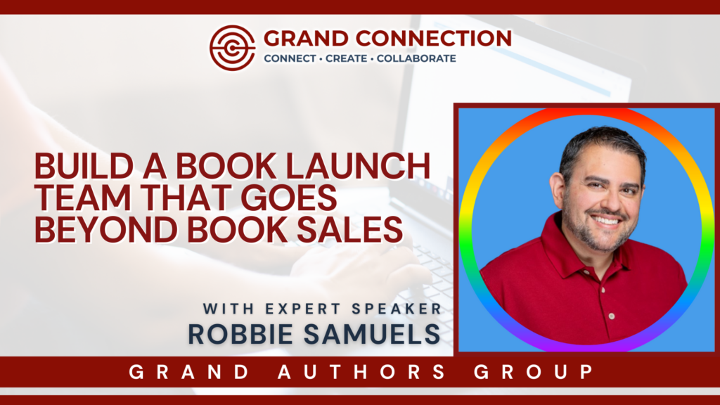 Build a Book Launch Team That Goes Beyond Book Sales With Robbie Samuels at the Grand Authors Group | Jul 23, 2024