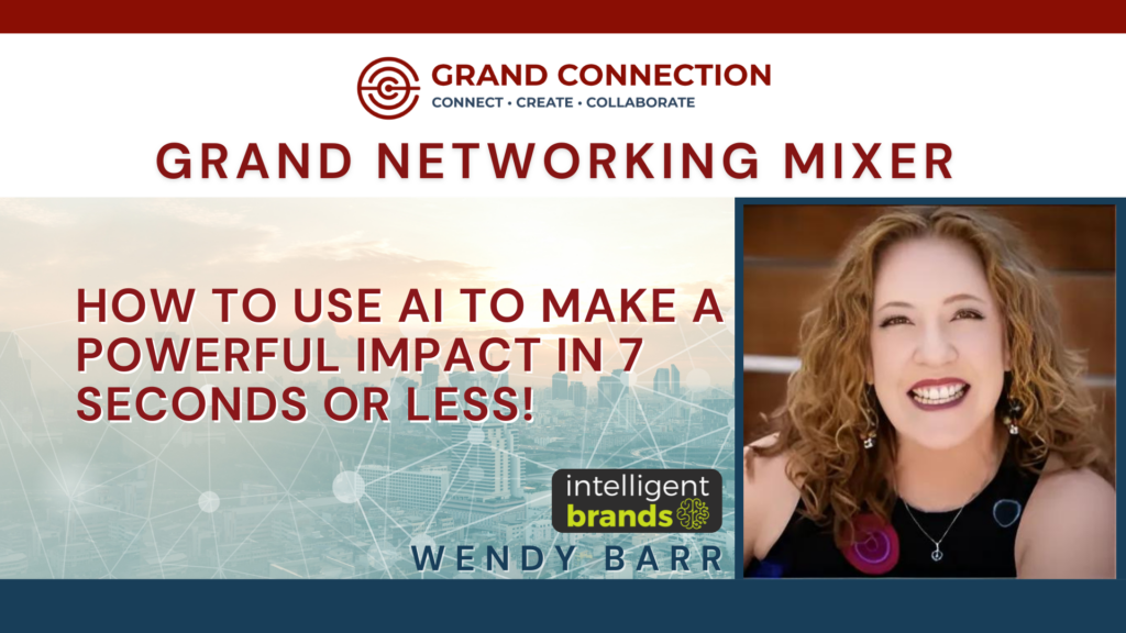 Grand Networking Mixer – How to Use AI to Make a Powerful Impact in 7 Seconds or Less With Wendy Barr