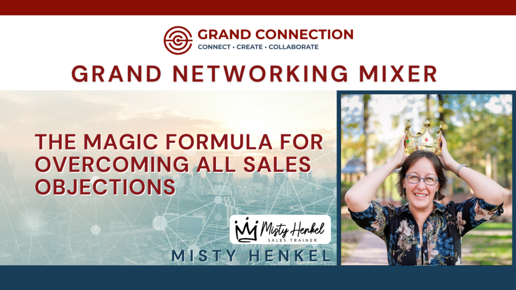 Grand Networking Mixer – The Magic Formula For Overcoming All Sales Objections With Misty Henkel