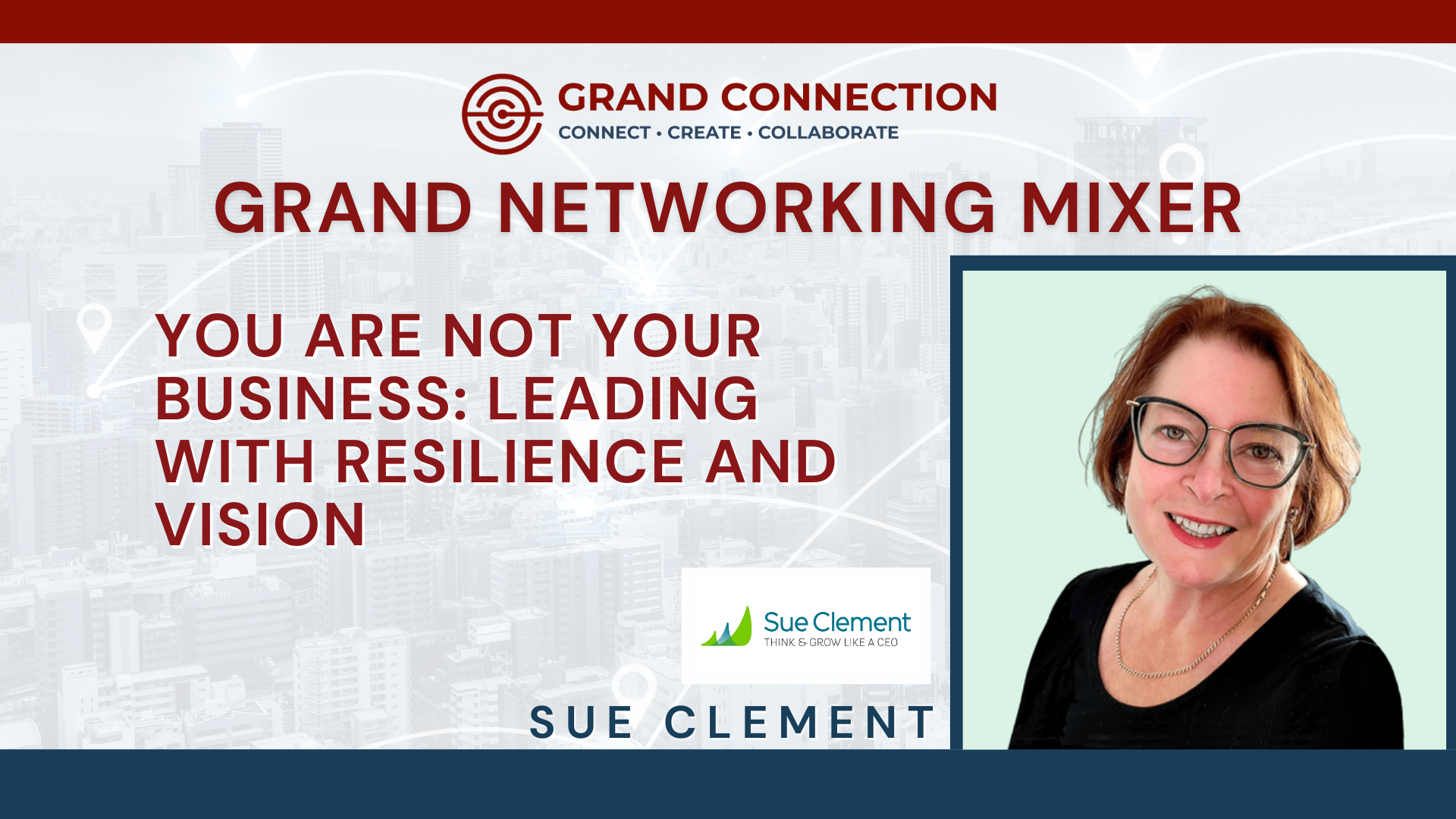 Grand Connection Networking Mixer – You Are Not Your Business: Leading with Resilience and Vision With Sue Clement | Jul 17, 2025