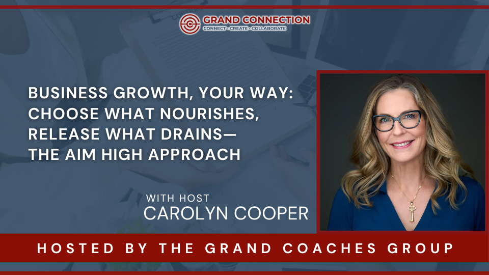 Business Growth, Your Way: Choose What Nourishes, Release What Drains—The AIM High Approach at The Grand Coaches Group | Jun 18, 2025