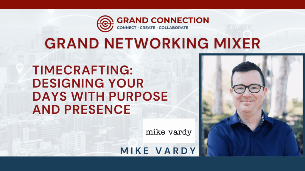 Grand Connection Networking Mixer – Timecrafting: Designing Your Days With Purpose and Presence With Mike Vardy | May 15, 2025