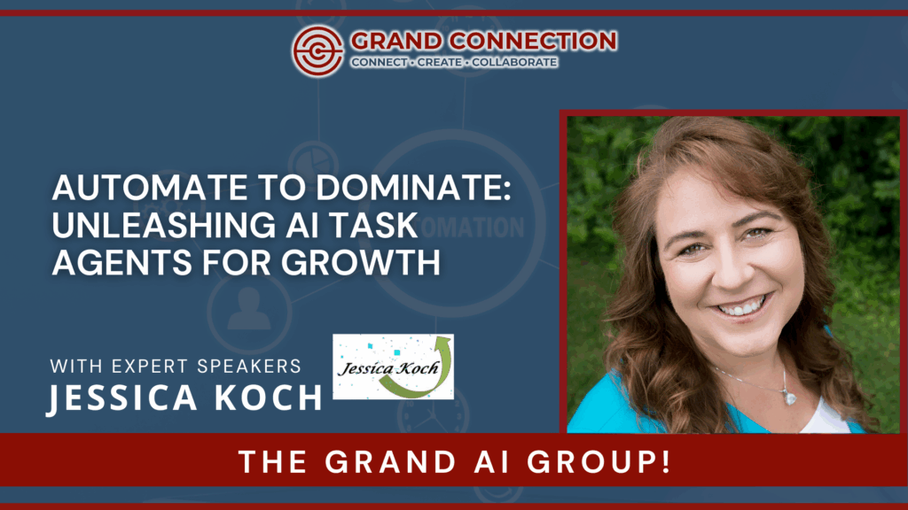 Automate to Dominate: Unleashing AI Task Agents for Growth With Jessica Koch The Grand AI Group | May 8, 2025