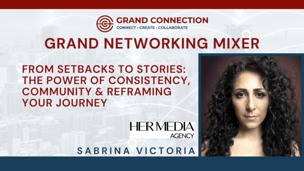 Grand Connection Networking Mixer – From Setbacks to Stories: The Power of Consistency, Community & Reframing Your Journey With Sabrina Victoria | Jul 17, 2025