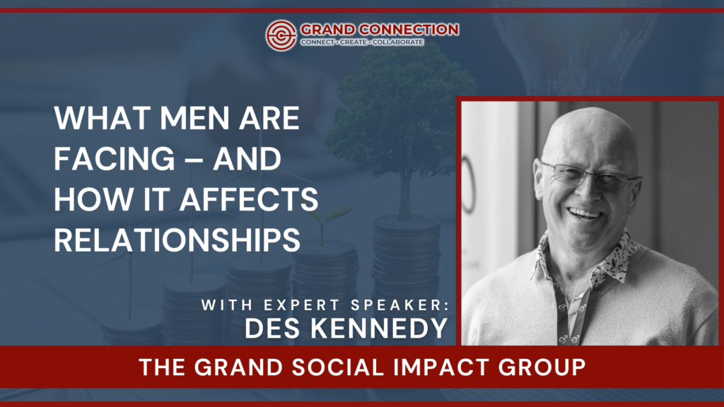 What Men Are Facing – and How It Affects Relationships With Des Kennedy at The Grand Social Impact Group | Nov 12, 2025