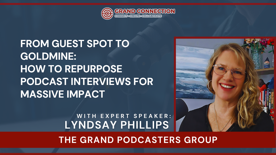 From Guest Spot to Goldmine: How to Repurpose Podcast Interviews for Massive Impact at The Grand Podcasters Group | May 12, 2026